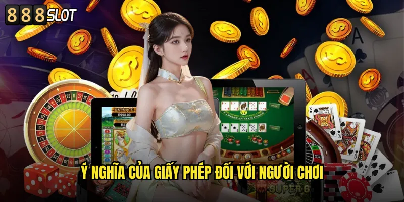 Ý Nghĩa của Giấy Phép Đối với Người Chơi