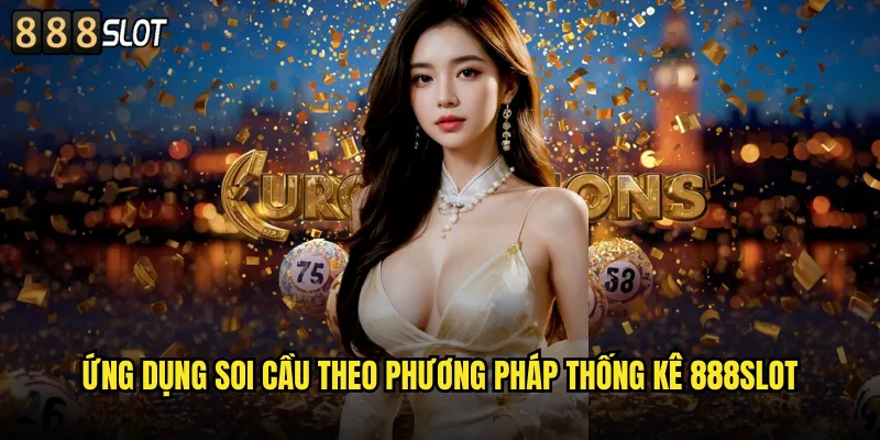 Soi Cầu Theo Phương Pháp Thống Kê Khoa Học Và Chính Xác Trên 888SLOT 2 Ứng Dụng Soi Cầu Theo Phương Pháp Thống Kê 888SLOT