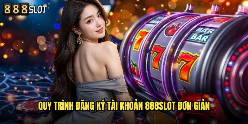 Quy Trình Đăng Ký Tài Khoản 888SLOT Đơn Giản
