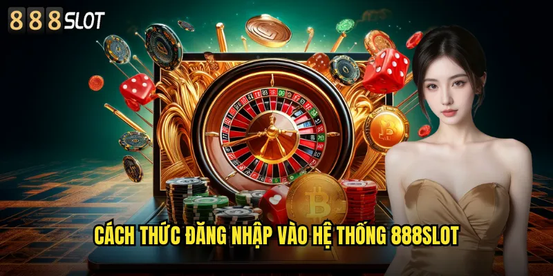 Đăng Nhập 888SLOT An Toàn Bảo Mật Tuyệt Đối 2 Cách Thức Đăng Nhập Vào Hệ Thống 888SLOT