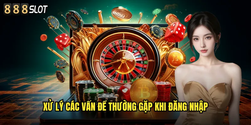 Đăng Nhập 888SLOT An Toàn Bảo Mật Tuyệt Đối 3 Xử Lý Các Vấn Đề Thường Gặp Khi Đăng Nhập
