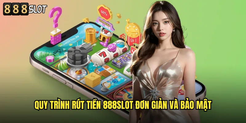 Rút Tiền 888SLOT Nhanh Chóng Chỉ Trong 5 Phút 1 Quy Trình Rút Tiền 888SLOT Đơn Giản Và Bảo Mật