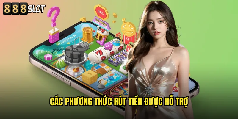 Rút Tiền 888SLOT Nhanh Chóng Chỉ Trong 5 Phút 2 Các Phương Thức Rút Tiền Được Hỗ Trợ