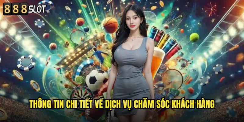 Liên Hệ 888SLOT Hỗ Trợ Khách Hàng 24/7 Chuyên Nghiệp 2 Thông Tin Chi Tiết về Dịch Vụ Chăm Sóc Khách Hàng