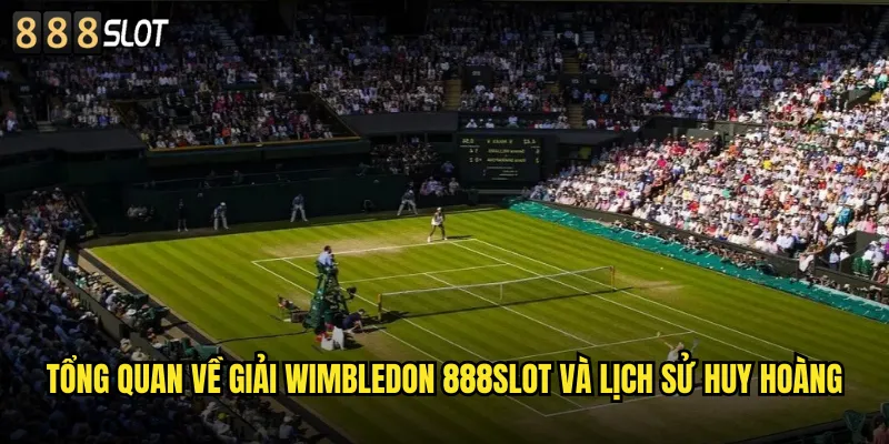 Giải Wimbledon 888SLOT Cá Cược Tennis Grand Slam Danh Giá Nhất 2 Tổng Quan Về Giải Wimbledon 888SLOT Và Lịch Sử Huy Hoàng
