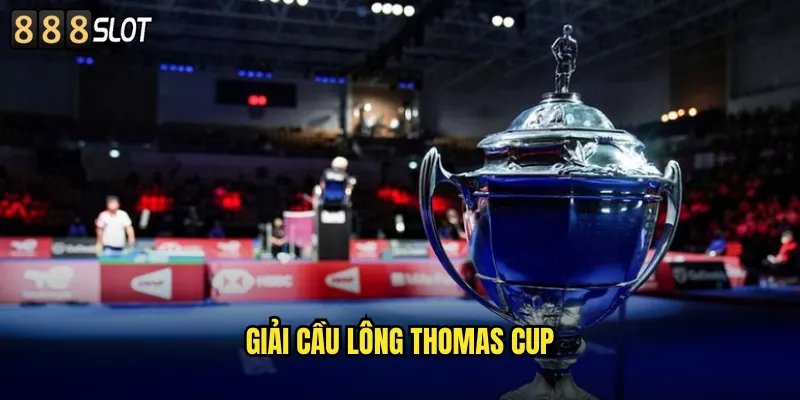 Giải Cầu Lông Thomas Cup 888SLOT Giải Đấu Đẳng Cấp Thế Giới 4 giải cầu lông Thomas Cup