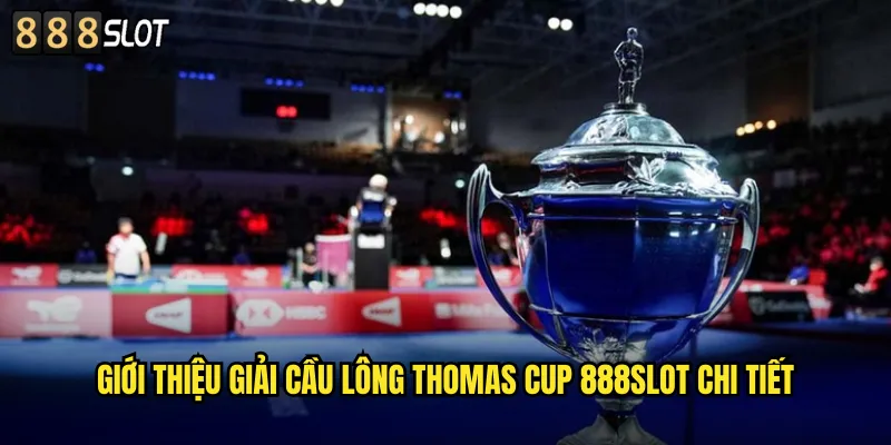 Giải Cầu Lông Thomas Cup 888SLOT Giải Đấu Đẳng Cấp Thế Giới 2 Giới Thiệu Giải Cầu Lông Thomas Cup 888SLOT Chi Tiết