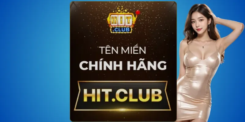 Hitclub thật – chỉ có hit.club, mọi miền khác đều giả 1 Hitclub